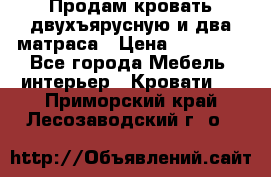 Продам кровать двухъярусную и два матраса › Цена ­ 15 000 - Все города Мебель, интерьер » Кровати   . Приморский край,Лесозаводский г. о. 